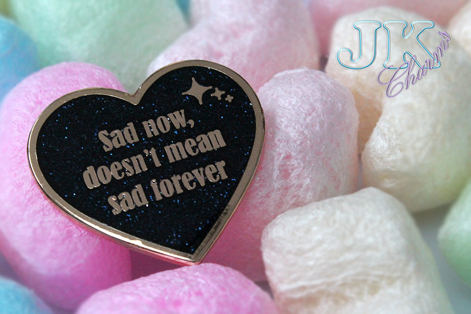 Heart Quote Enamel Pin "Sad now, doesn't mean sad forever"